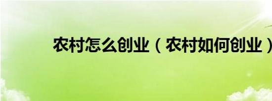 农村怎么创业（农村如何创业）