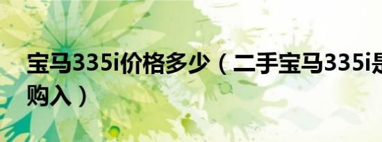 宝马335i价格多少（二手宝马335i是否值得购入）