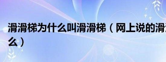 滑滑梯为什么叫滑滑梯（网上说的滑滑梯是什么）
