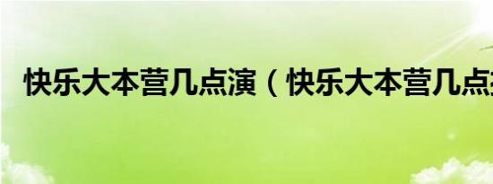 快乐大本营几点演（快乐大本营几点播放）