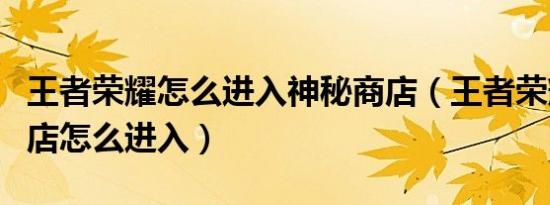 王者荣耀怎么进入神秘商店（王者荣耀神秘商店怎么进入）