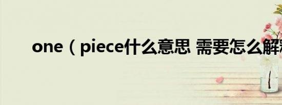 one（piece什么意思 需要怎么解释）
