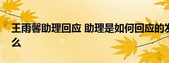王雨馨助理回应 助理是如何回应的发生了什么