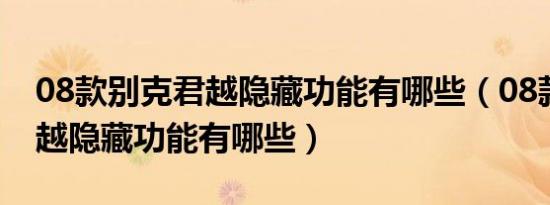 08款别克君越隐藏功能有哪些（08款别克君越隐藏功能有哪些）