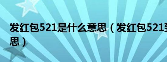 发红包521是什么意思（发红包521到底啥意思）