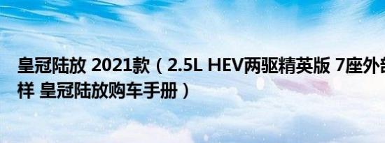 皇冠陆放 2021款（2.5L HEV两驱精英版 7座外部配置怎么样 皇冠陆放购车手册）