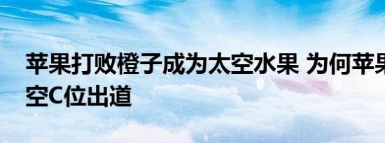 苹果打败橙子成为太空水果 为何苹果可以太空C位出道