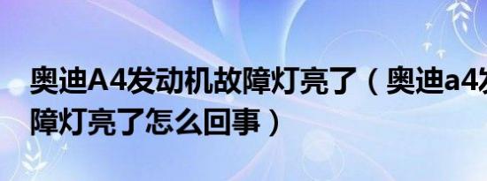 奥迪A4发动机故障灯亮了（奥迪a4发动机故障灯亮了怎么回事）