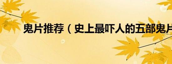 鬼片推荐（史上最吓人的五部鬼片）