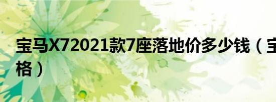 宝马X72021款7座落地价多少钱（宝马X7价格）