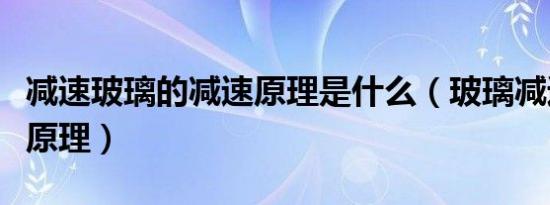 减速玻璃的减速原理是什么（玻璃减速是什么原理）