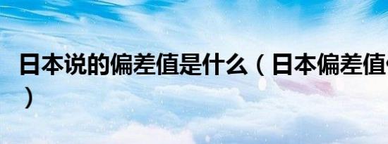 日本说的偏差值是什么（日本偏差值什么意思）
