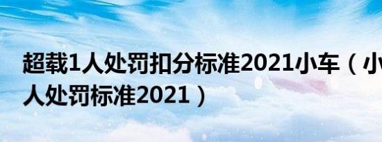 超载1人处罚扣分标准2021小车（小车超载1人处罚标准2021）