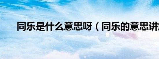 同乐是什么意思呀（同乐的意思讲解）