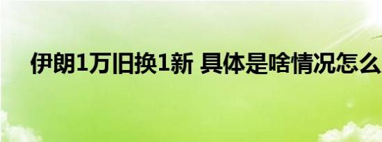 伊朗1万旧换1新 具体是啥情况怎么兑换