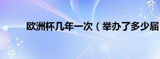 欧洲杯几年一次（举办了多少届）