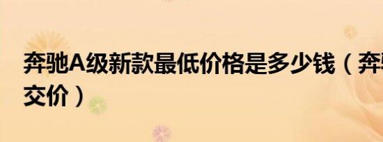 奔驰A级新款最低价格是多少钱（奔驰A级成交价）