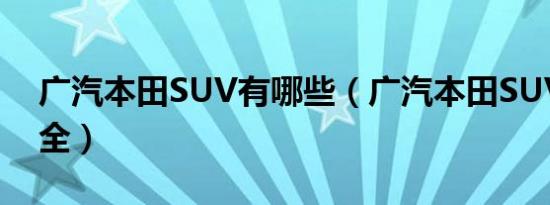 广汽本田SUV有哪些（广汽本田SUV车型大全）