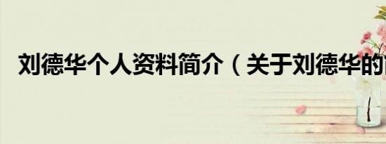刘德华个人资料简介（关于刘德华的简介）