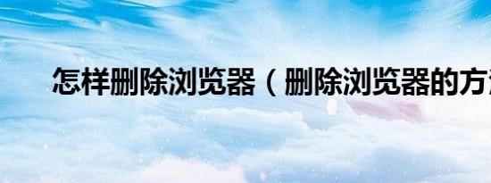 怎样删除浏览器（删除浏览器的方法）