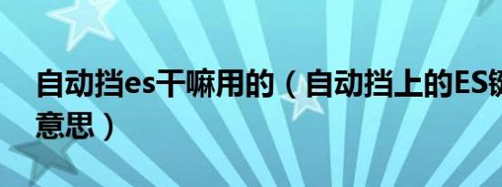 自动挡es干嘛用的（自动挡上的ES键是什么意思）