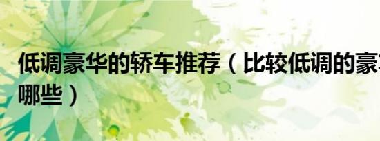 低调豪华的轿车推荐（比较低调的豪车推荐有哪些）