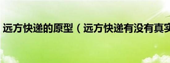远方快递的原型（远方快递有没有真实原型）