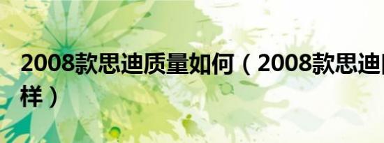 2008款思迪质量如何（2008款思迪口碑怎么样）