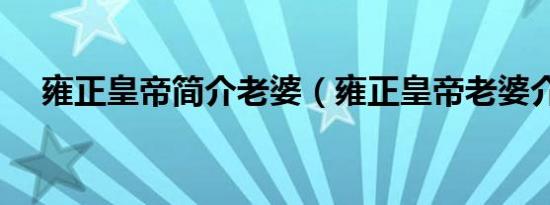 雍正皇帝简介老婆（雍正皇帝老婆介绍）