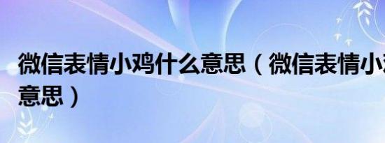 微信表情小鸡什么意思（微信表情小鸡是什么意思）