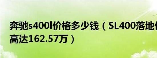 奔驰s400l价格多少钱（SL400落地价破百万高达162.57万）