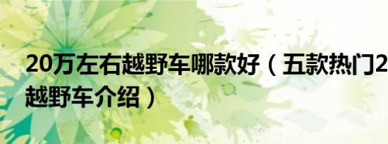 20万左右越野车哪款好（五款热门20万左右越野车介绍）