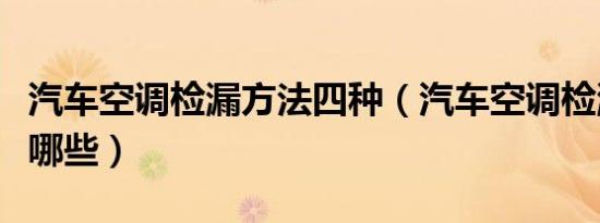 汽车空调检漏方法四种（汽车空调检漏方法有哪些）