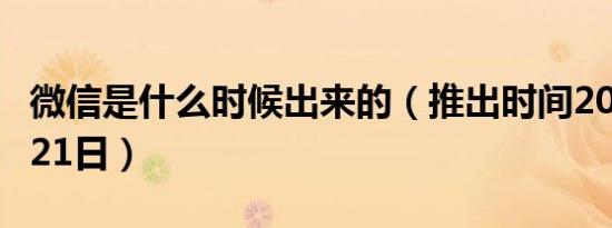 微信是什么时候出来的（推出时间2011年1月21日）