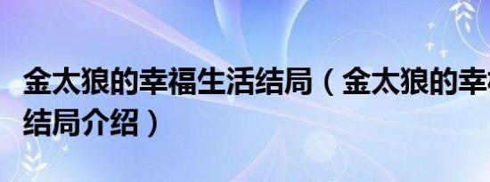 金太狼的幸福生活结局（金太狼的幸福生活大结局介绍）