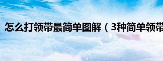 怎么打领带最简单图解（3种简单领带打法）