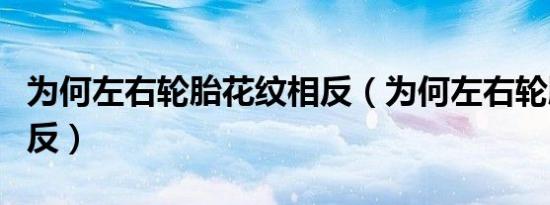 为何左右轮胎花纹相反（为何左右轮胎花纹相反）