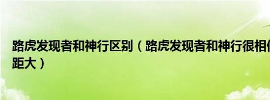 路虎发现者和神行区别（路虎发现者和神行很相似但细节差距大）