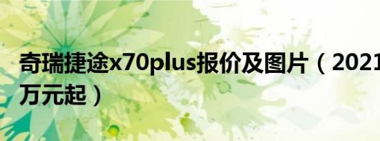 奇瑞捷途x70plus报价及图片（2021款售价7万元起）