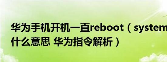 华为手机开机一直reboot（system now是什么意思 华为指令解析）