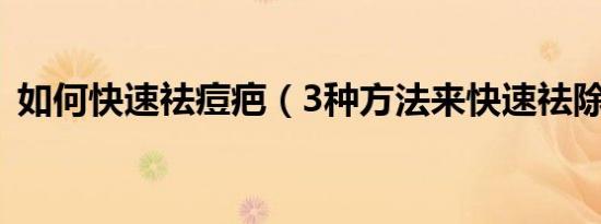如何快速祛痘疤（3种方法来快速祛除痘疤）