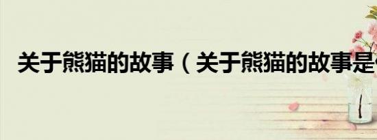 关于熊猫的故事（关于熊猫的故事是什么）