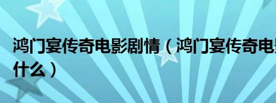 鸿门宴传奇电影剧情（鸿门宴传奇电影剧情是什么）