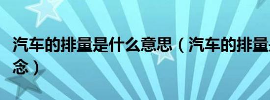 汽车的排量是什么意思（汽车的排量是什么概念）