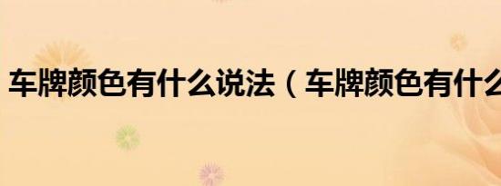 车牌颜色有什么说法（车牌颜色有什么说法）