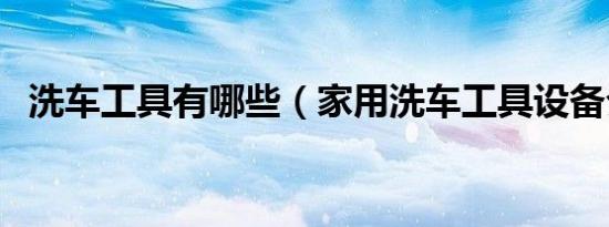 洗车工具有哪些（家用洗车工具设备介绍）