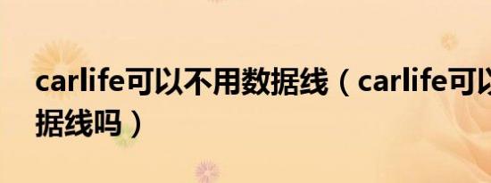 carlife可以不用数据线（carlife可以不用数据线吗）