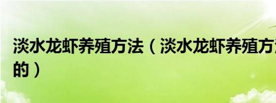 淡水龙虾养殖方法（淡水龙虾养殖方法是怎样的）