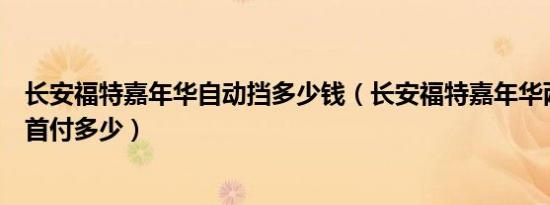 长安福特嘉年华自动挡多少钱（长安福特嘉年华两厢自动挡首付多少）