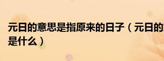 元日的意思是指原来的日子（元日的意思指的是什么）